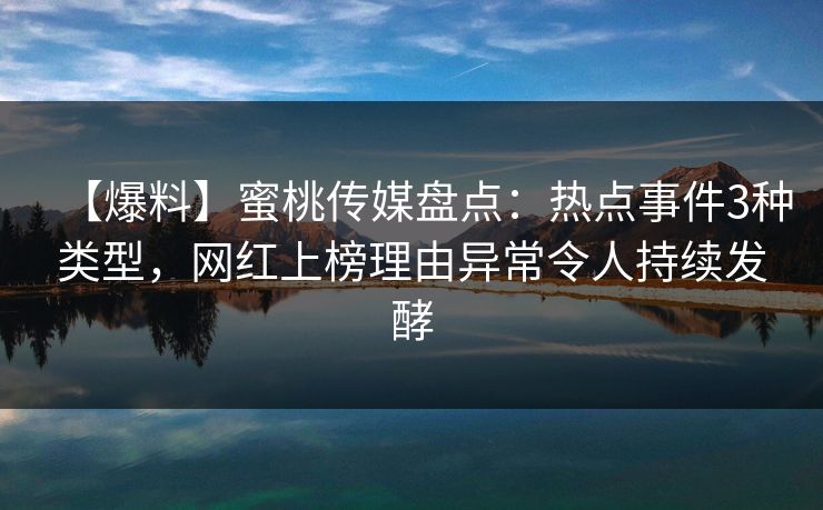 【爆料】蜜桃传媒盘点:热点事件3种类型,网红上榜理由异常令人持续发酵 【爆料】蜜桃传媒盘点:热点事件3种类型,网红上榜理由异常令人持续发酵