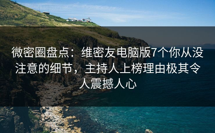 微密圈盘点：维密友电脑版7个你从没注意的细节，主持人上榜理由极其令人震撼人心